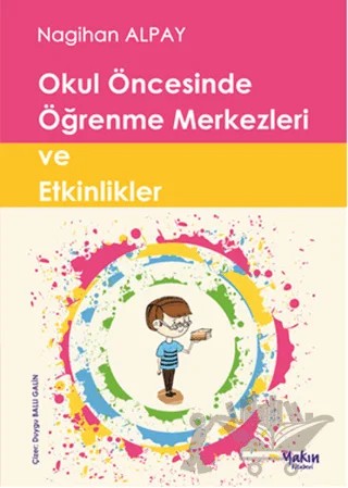 Okul Öncesinde Öğrenme Merkezleri ve Etkinlikler – Nagihan Alpay – Yakın Kitabevi kitap kapağı