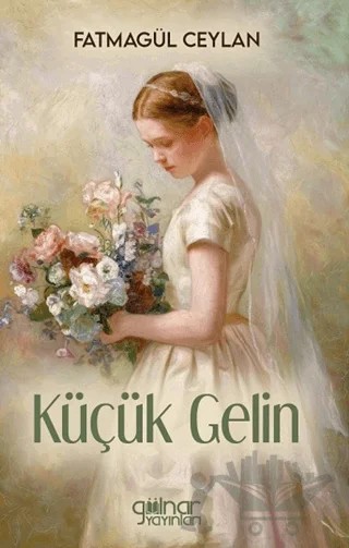 Küçük Gelin – Fatmagül Ceylan – Gülnar Yayınları kitap kapağı