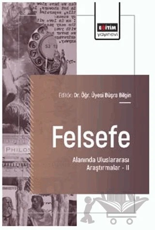 Felsefe Alanında Uluslararası Araştırmalar – II – Hayyam Celilzade, Ebru Güven, Ekin Merkit, Ahmet Kadir Uslu – Eğitim Yayınevi - Bilimsel Eserler kitap kapağı
