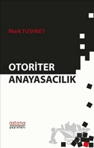 Otoriter Anayasacılık – Mark Tushnet – Astana Yayınları kitap kapağı