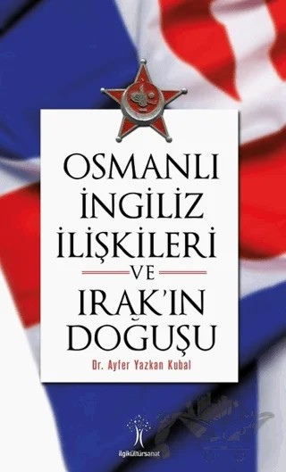Osmanlı İngiliz İlişkileri ve Irak'ın Doğuşu – Ayfer Yazkan Kubal – İlgi Kültür Sanat Yayınları kitap kapağı