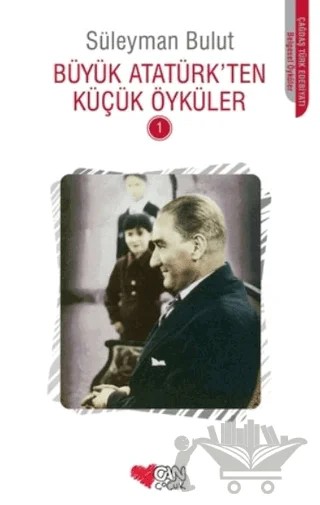 Büyük Atatürk’ten Küçük Öyküler - 1 – Süleyman Bulut – Can Çocuk Yayınları kitap kapağı