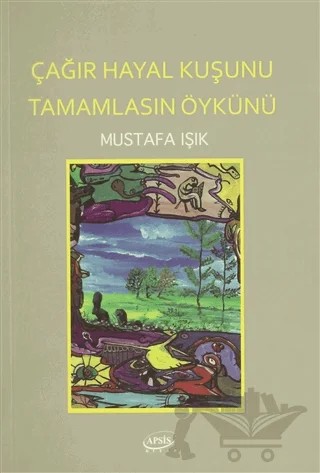 Çağır Hayal Kuşunu Tamamlasın Öykünü – Mustafa Işık – Apsis Kitap kitap kapağı