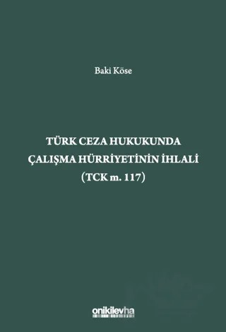 Türk Ceza Hukukunda Çalışma Hürriyetinin İhlali (TCK m. 117) – Baki Köse – On İki Levha Yayınları kitap kapağı