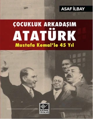 Çocukluk Arkadaşım Atatürk – Asaf İlbay – Kaynak Yayınları kitap kapağı