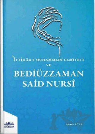 İttihad-ı Muhammedi Cemiyeti Ve Bediüzzaman Said Nursi – Ahmet Acar – Süeda Basım Yayın kitap kapağı