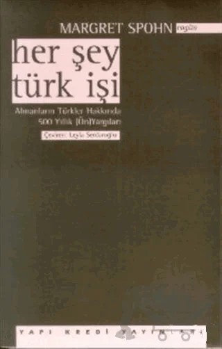 Her Şey Türk İşi Almanların Türkler Hakkında 500 yıllık (Ön) Yargıları – Margret Spohn – Yapı Kredi Yayınları kitap kapağı