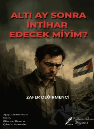 Altı Ay Sonra İntihar Edecek Miyim? – Zafer Değirmenci – Fısıldayan Kalemler Yayınevi kitap kapağı
