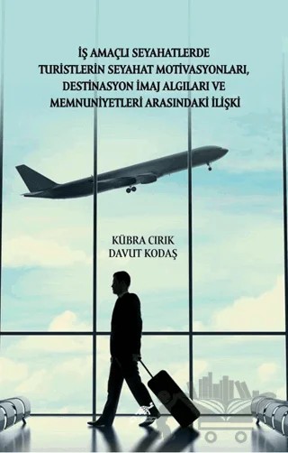 İş Amaçlı Seyahatlerde Turistlerin Seyahat Motivasyonları, Destinasyon İmaj Algıları ve Memnuniyetleri Arasındaki İlişki – Kübra Cırık, Davut Kodaş – Paradigma Akademi Yayınları kitap kapağı