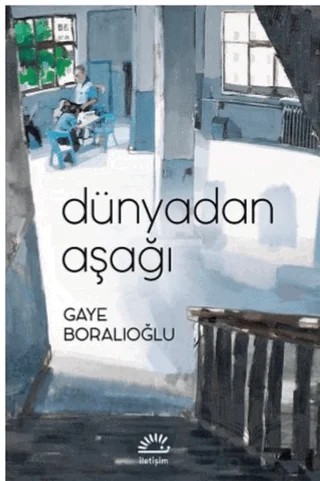 Dünyadan Aşağı – Gaye Boralıoğlu – İletişim Yayınevi kitap kapağı