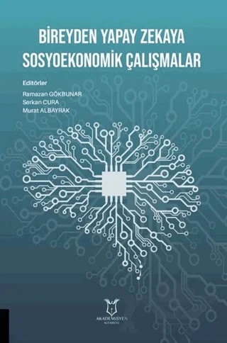 Bireyden Yapay Zekaya Sosyoekonomik Çalışmalar – Murat Albayrak, Serkan Cura, Ramazan Gökbunar – Akademisyen Kitabevi kitap kapağı