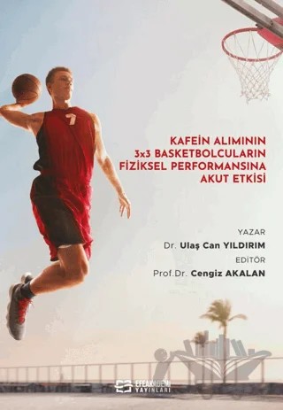 Kafein Alımının 3x3 Basketbolcuların Fiziksel Performansına Akut Etkisi – Ulaş Can Yıldırım, Cengiz Akalan – Efe Akademi Yayınları kitap kapağı