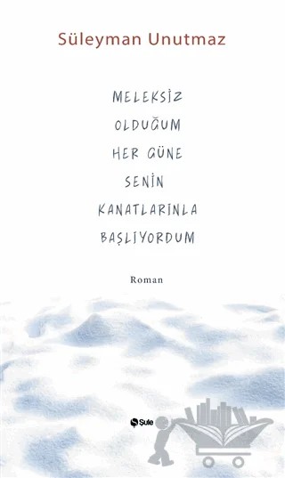 Meleksiz Olduğum Her Güne Senin Kanatlarınla Başlıyordum – Süleyman Unutmaz – Şule Yayınları kitap kapağı