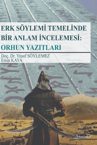 Erk Söylemi Temelinde Bir Anlam İncelemesi: Orhun Yazıtları – Yusuf Söylemez, Ersin Kaya – Fenomen Yayıncılık kitap kapağı