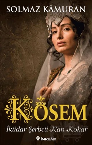 Kösem - İktidar Şerbeti Kan Kokar – Solmaz Kamuran – İnkılap Kitabevi kitap kapağı