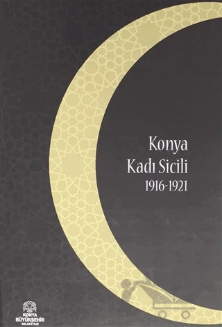 Konya Kadı Sicili 1916 1921 – Halil Erdoğan, Yusuf Küçükdağ – Konya Büyükşehir Belediyesi Kültür A.Ş. Yayınları kitap kapağı