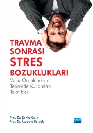 TRAVMA SONRASI STRES BOZUKLUKLARI: Vaka Örnekleri ve Tedavide Kullanılan Teknikler – Şahin Kesici - Mustafa Baloğlu – Nobel Akademik Yayıncılık kitap kapağı