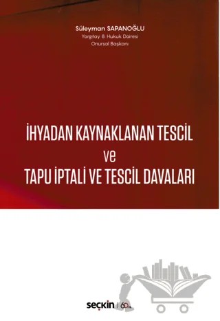 İhyadan Kaynaklanan Tescil ve Tapu İptali ve Tescil Davaları – Süleyman Sapanoğlu – Seçkin Yayıncılık kitap kapağı