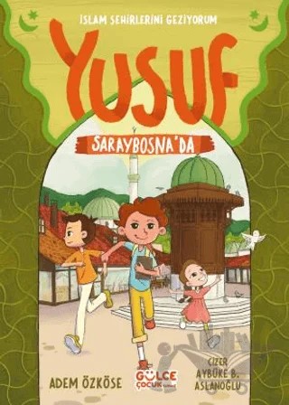 Yusuf Saraybosna'da - İslam Şehirlerini Geziyorum – Adem Özköse – Timaş Gülce Çocuk kitap kapağı