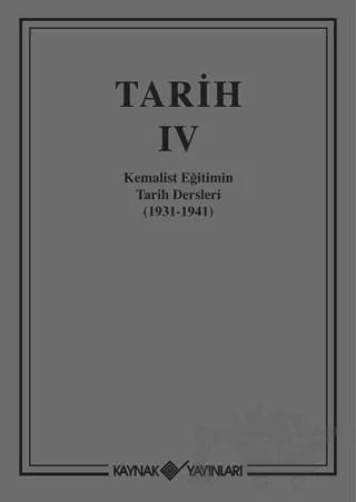 Tarih 4 Kemalist Eğitimin Tarih Dersleri 1931-1941 – T. T. T. Cemiyeti – Kaynak Yayınları kitap kapağı