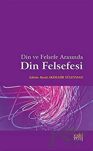 Din ve Felsefe Arasında Din Felsefesi – Betül Akdemir Süleyman – Eski Yeni Yayınları kitap kapağı
