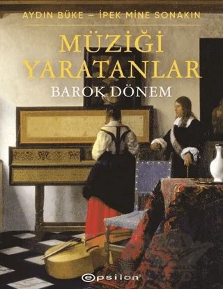Müziği Yaratanlar: Barok Dönem – Aydın Büke, İpek Mine Sonakın – Epsilon Yayınevi kitap kapağı