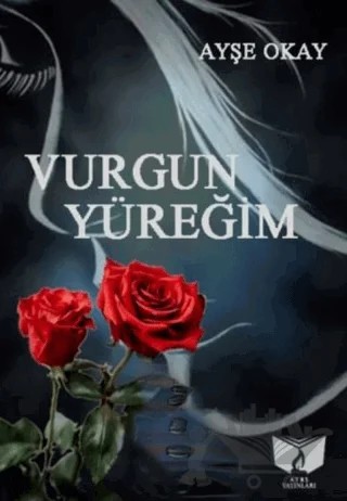 Vurgun Yüreğim – Ayşe Okay – Ateş Yayınları kitap kapağı