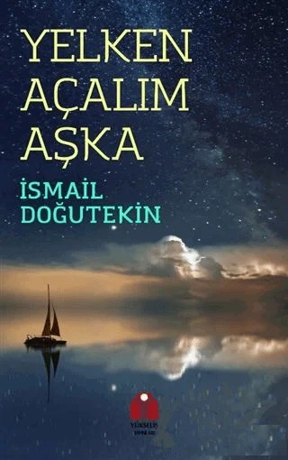 Yelken Açalım Aşka – İsmail Doğutekin – Yükseliş Yayınları kitap kapağı