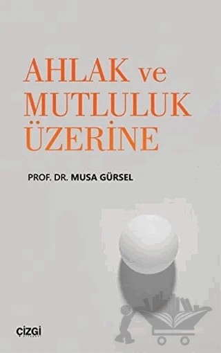 Ahlak ve Mutluluk Üzerine – Musa Gürsel – Çizgi Kitabevi Yayınları kitap kapağı
