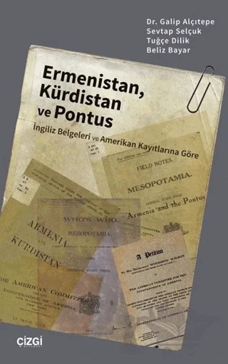 Ermenistan, Kürdistan ve Pontus (İngiliz Belgeleri ve Amerikan Kayıtlarına Göre) – Beliz Bayar, Galip Alçıtepe, Sevtap Selçuk, Tuğçe Dilik – Çizgi Kitabevi Yayınları kitap kapağı
