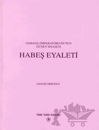 Osmanlı İmparatorluğu’nun Güney Siyaseti Habeş Eyaleti – Cengiz Orhonlu – Türk Tarih Kurumu Yayınları kitap kapağı