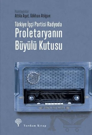 Türkiye İşçi Partisi Radyoda Proletaryanın Büyülü Kutusu (Ciltli) – Attila Aşut, Gökhan Atılgan – Yordam Kitap kitap kapağı