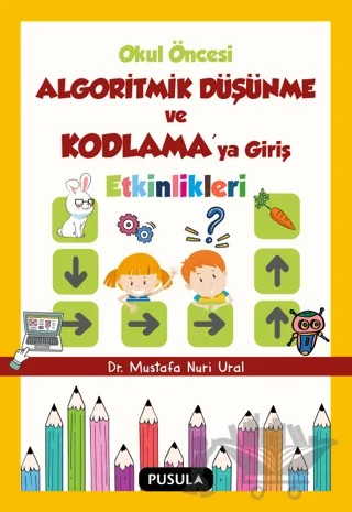 Okul Öncesi Algoritmik Düşünme ve Kodlamaya Giriş Etkinlikleri – Mustafa Nuri Ural – Pusula Yayıncılık kitap kapağı