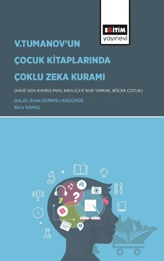 Gardner’ın Çoklu Zeka Kuramı Bağlamında Vladimir Tumanov’un Çocuk Kitaplarının (Haritada Kaybolmak, Kraliçeyi Kurtarmak ve Böcek Çocuk) İncelenmesi – Esma Dumanlı Kadızade, Barış Kazaz – Eğitim Yayınevi - Bilimsel Eserler kitap kapağı