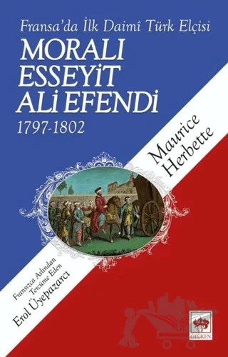 Fransa'da İlk Daimi Türk Elçisi - Moralı Esseyit Ali Efendi (1797 - 1802) – Maurice Herbette – Ötüken Neşriyat kitap kapağı