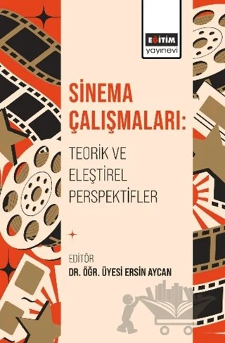 Sinema Çalışmaları: Teorik ve Eleştirel Perspektifler – Sadık Çalışkan, Umut Yolal, Ersin Aycan, Canan Sarıoğlu Akbulut, Can Kahraman, Semra Kotan, Bahar Öztürk, Öznur Doğan, Dilar Diken Yücel, Merve Toker, Beyler Yetkiner, E. Begüm Savçın, Vahide Zeynep Güzel, Hakan Aşkan – Eğitim Yayınevi - Bilimsel Eserler kitap kapağı