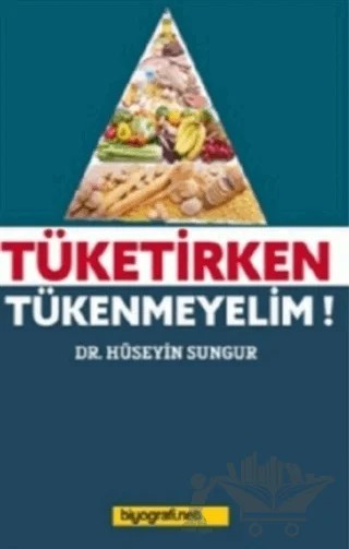 Tüketirken Tükenmeyelim! – Hüseyin Sungur – Biyografi Net İletişim ve Yayın kitap kapağı