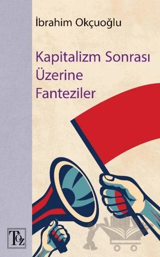 Kapitalizm Sonrası Üzerine Fantaziler – İbrahim Okçuoğlu – Töz Yayınları kitap kapağı