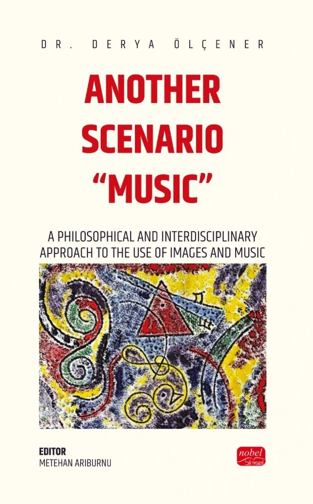 ANOTHER SCENARIO “MUSIC” - A Philosophical and Interdisciplinary Approach to the Use of Images and Music – Derya Ölçener – Nobel Bilimsel Eserler kitap kapağı