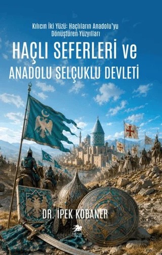 Haçlı Seferleri ve Anadolu Selçuklu Devleti – İpek Kobaner – Manas Yayıncılık kitap kapağı