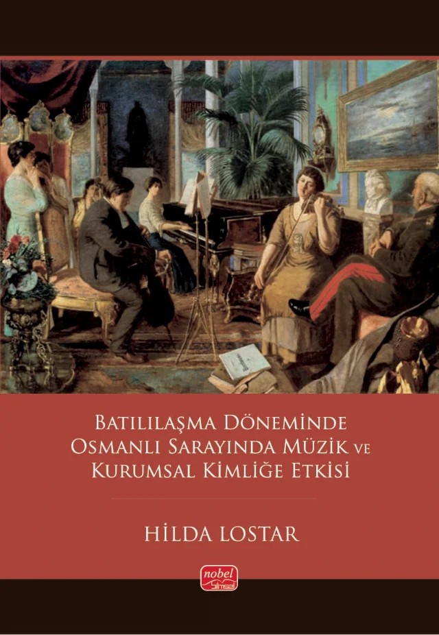Batılılaşma Döneminde Osmanlı Sarayında Müzik ve Kurumsal Kimliğe Etkisi – Hilda Lostar – Nobel Bilimsel Eserler kitap kapağı