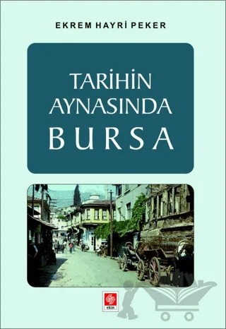 Tarihin Aynasında Bursa – Ekrem Hayri Peker – Ekin Basım Yayın kitap kapağı