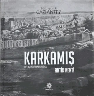 Karkamış - Antik Kenti – Burhan Balcıoğlu – Gazi Kültür A.Ş. Yayınları kitap kapağı