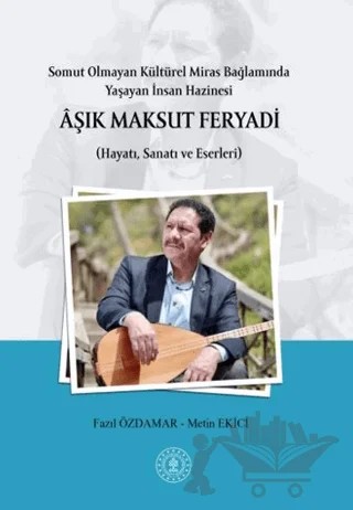 Somut Olmayan Kültürel Miras Bağlamında Yaşayan İnsan Hazinesi Aşık Maksut Feryadı (Hayatı, Sanatı ve Eserleri) – Fazıl Özdamar, Metin Ekici – Paradigma Akademi Yayınları kitap kapağı