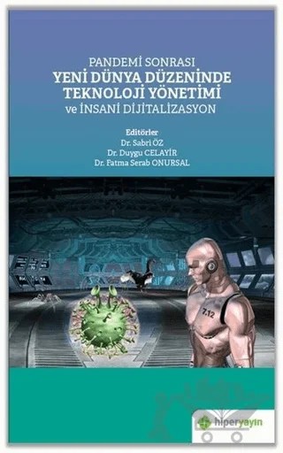 Pandemi Sonrası Yeni Dünya Düzeninde Teknoloji Yönetimi ve İnsani Dijitalizasyon – Duygu Celayir, Fatma Serab Onursal, Sabri Öz – Hiperlink Yayınları kitap kapağı