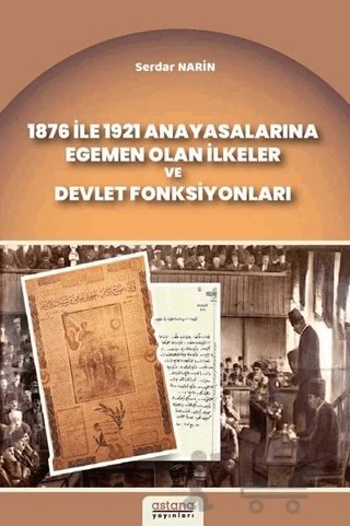 1876 ile 1921 Anayasalarına Egemen Olan İlkeler ve Devlet Fonksiyonları – Serdar Narin – Astana Yayınları kitap kapağı