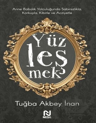 Anne Babalık Yolculuğunda Sabırsızlıkla Korkuyla, Kibirle ve Acziyetle Yüzleşmek – Tuğba Akbey İnan – Nesil Yayınları kitap kapağı