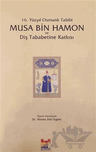 16. Yüzyıl Osmanlı Tabibi - Musa Bin Hamon ve Diş Tababetine Katkısı – Ahmet Zeki İzgöer – Zeytinburnu Belediyesi Kültür Yayınları kitap kapağı