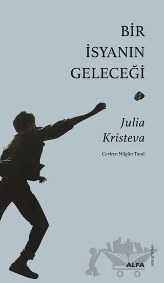 Bir İsyanın Geleceği – Julia Kristeva – Alfa Yayınları kitap kapağı