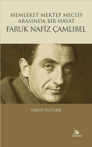 Memleket Mektep Meclis Arasında Bir Hayat FARUK NAFİZ ÇAMLIBEL – Yakup Öztürk – Ebabil Yayınları kitap kapağı